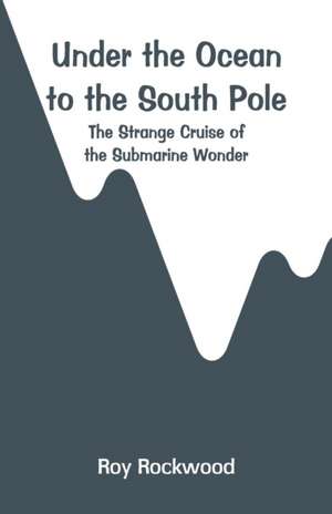 Under the Ocean to the South Pole de Roy Rockwood