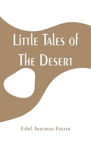 Little Tales of The Desert de Ethel Twycross Foster