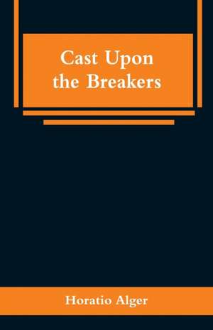 Cast Upon the Breakers de Horatio Alger