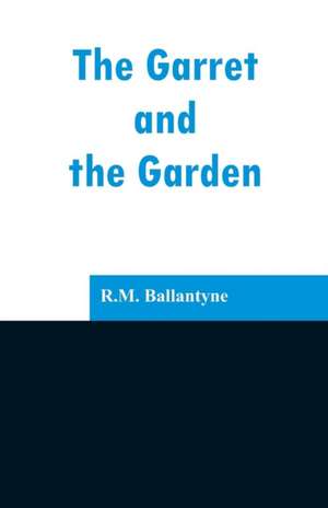 The Garret and the Garden de R. M. Ballantyne