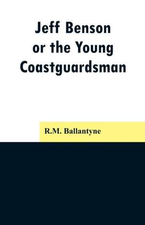 Jeff Benson, or the Young Coastguardsman de R. M. Ballantyne