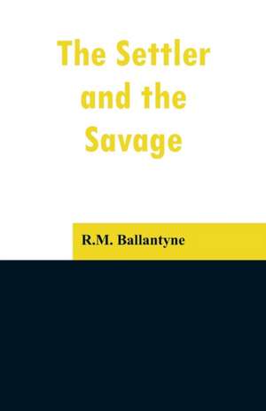 The Settler and the Savage de R. M. Ballantyne