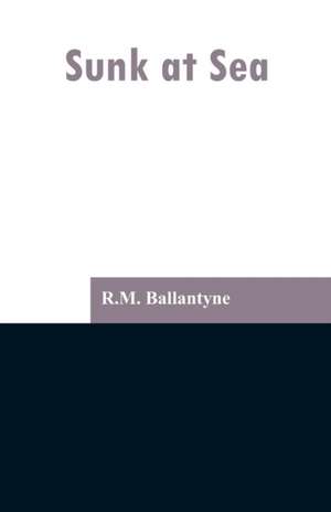 Sunk at Sea de R. M. Ballantyne