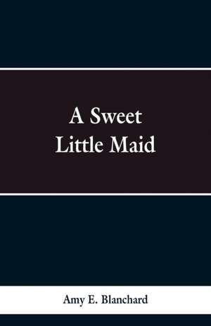 A Sweet Little Maid de Amy E. Blanchard