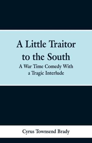 A Little Traitor to the South de Cyrus Townsend Brady