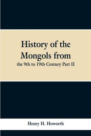 History of the Mongols from the 9th to 19th Century Part II. The So-called Tartars of Russia and Central Asia de Henry H. Howorth