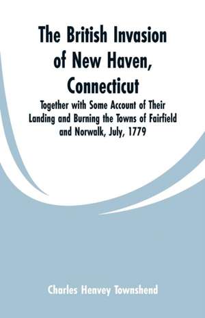 The British Invasion of New Haven, Connecticut de Charles Henvey Townshend