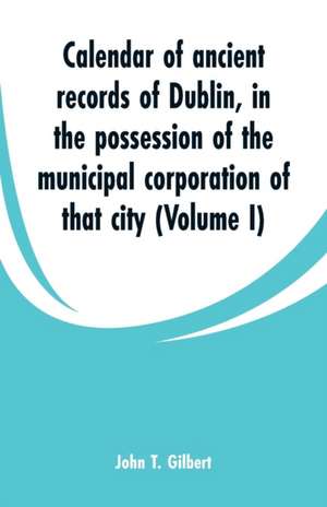 Calendar of ancient records of Dublin de John T. Gilbert