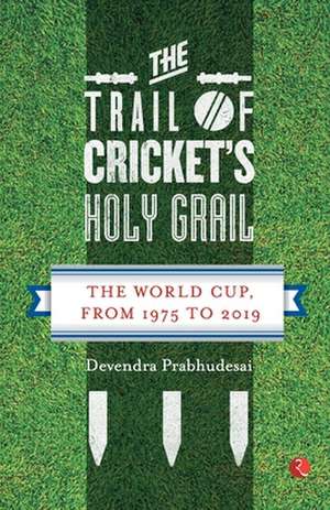 The Trail of Cricket's Holy Grail de Devendra Prabhudesai