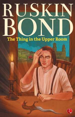 THING IN A UPPER ROOM de Ruskin Bond