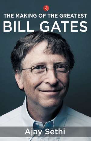 THE MAKING OF THE GREATEST BILL GATES de Ajay Sethi