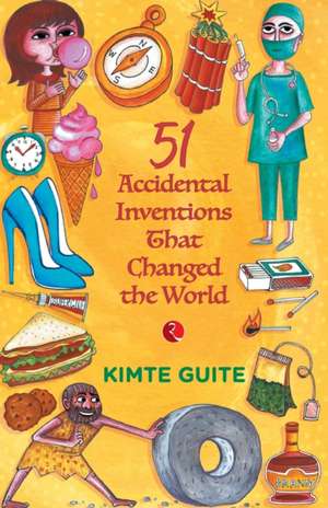 51 Accidental Inventions that Changed the World de Kimte Guite