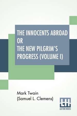 The Innocents Abroad Or The New Pilgrim's Progress (Volume I) de Mark Twain (Samuel Langhorne Clemens)