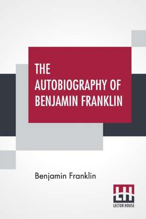 The Autobiography Of Benjamin Franklin de Benjamin Franklin