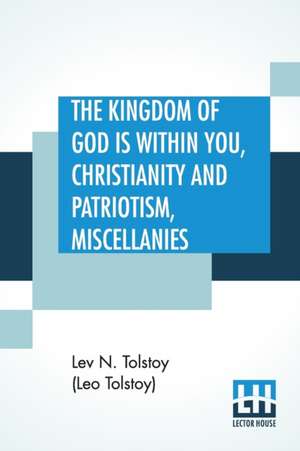 The Kingdom Of God is Within You, Christianity and Patriotism, Miscellanies de Lev N. Tolstoy (Leo Tolstoy)