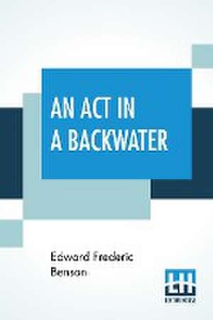 An Act In A Backwater de Edward Frederic Benson