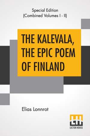 The Kalevala, The Epic Poem Of Finland (Complete) de Elias Lonnrot