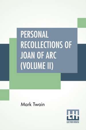 Personal Recollections Of Joan Of Arc (Volume II) de Mark Twain (Samuel Langhorne Clemens)