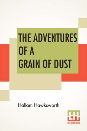 The Adventures Of A Grain Of Dust de Hallam Hawksworth