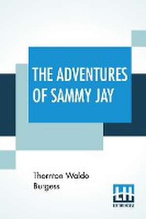 The Adventures Of Sammy Jay de Thornton Waldo Burgess