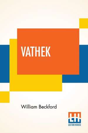 Vathek; An Arabian Tale, With Notes, Critical And Explanatory. de William Beckford