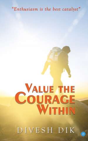 VALUE THE COURAGE WITHIN de Divesh Dik
