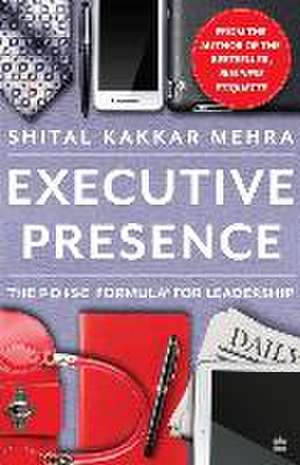 Kakkar Mehra, S: Executiv Presence de Shital Kakkar Mehra