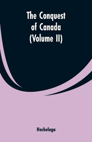 The Conquest of Canada (Volume II) de Hochelaga