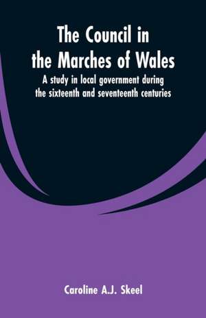 The council in the marches of Wales de Caroline A. J. Skeel