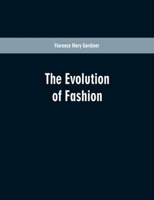 The Evolution Of Fashion de Florence Mary Gardiner