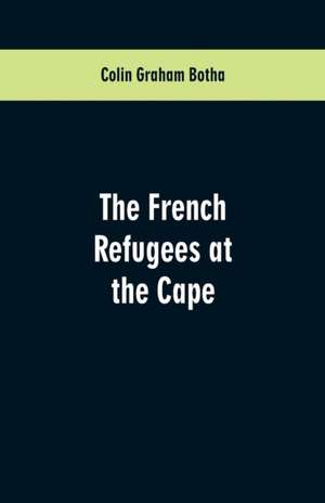 The French Refugees at the Cape de Colin Graham Botha