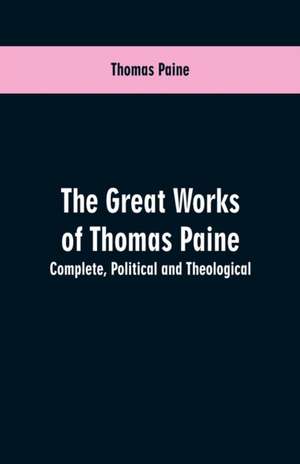 The great works of Thomas Paine. Complete. Political and theological de Thomas Paine