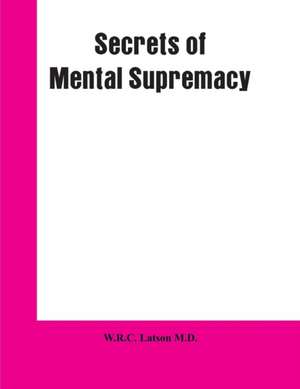 Secrets of Mental Supremacy de W. R. C. Latson