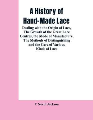 A History Of Hand-made Lace de F. Nevill Jackson