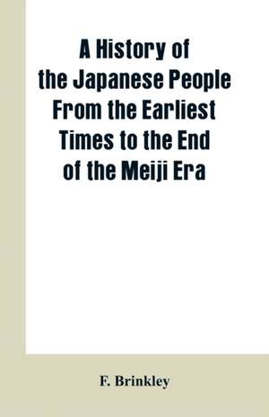 A History of the Japanese People From the Earliest Times to the End of the Meiji Era de F. Brinkley