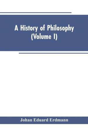 A History of Philosophy (Volume I) de Johan Eduard Erdmann