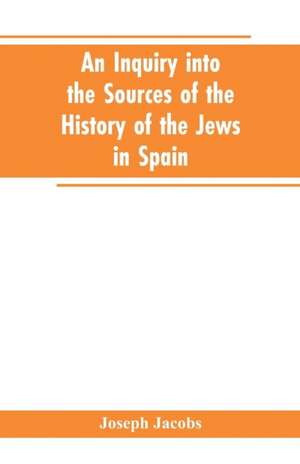 An inquiry into the sources of the history of the Jews in Spain de Joseph Jacobs