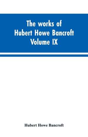 The works of Hubert Howe Bancroft. Volume IX. History of Mexico. Vol., I. 1516-1521 de Hubert Howe Bancroft