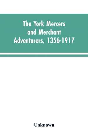 The York mercers and merchant adventurers, 1356-1917 de Unknown