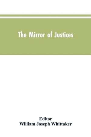 The Mirror of Justices de William Joseph Editor: Whittaker