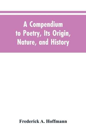 A Compendium to Poetry, Its Origin, Nature, and History de Frederick A. Hoffmann