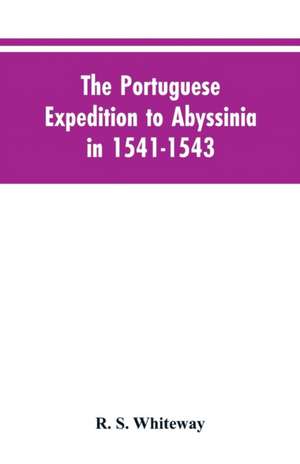 The Portuguese Expedition To Abyssinia In 1541-1543, A Narrated By Castanhoso, " With Some Contemporary Letters, The Short Account Of Bermudez, And Certain Extracts From Correa. de R. S. Whiteway