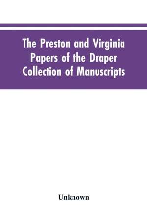 The Preston and Virginia Papers of the Draper Collection of Manuscripts de Unknown