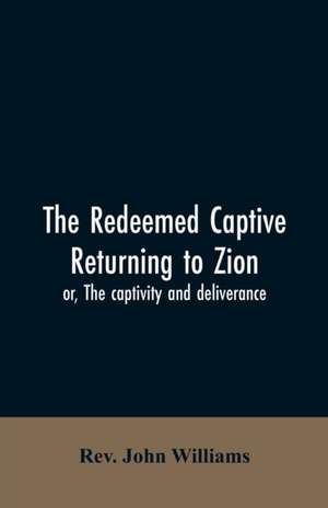 The redeemed captive returning to Zion; or, The captivity and deliverance de Rev. John Williams