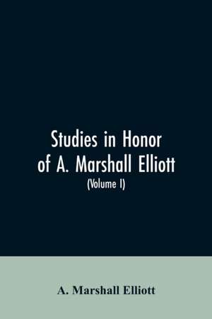 Studies in honor of A. Marshall Elliott (Volume I) de A. Marshall Elliott