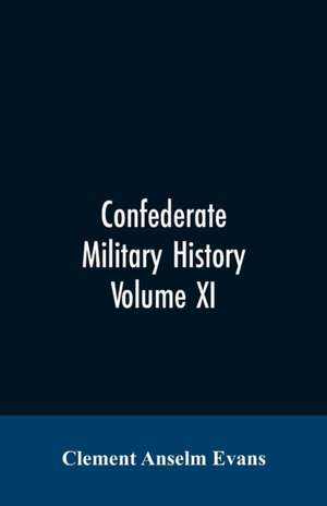 Confederate military history; a library of Confederate States history, written by distinguished men of the south Volume XI de Clement Anselm Evans