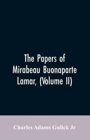 The Papers of Mirabeau Buonaparte Lamar, (Volume II) de Charles Adams Gulick Jr