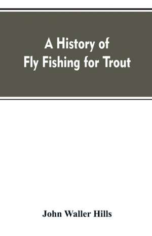 A history of fly fishing for trout de John Waller Hills