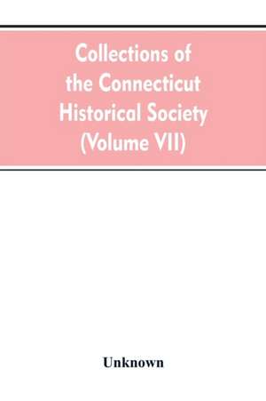 Collections of the Connecticut Historical Society (Volume VII) de Unknown