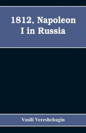 1812, Napoleon I in Russia de Vasili Vereshchagin